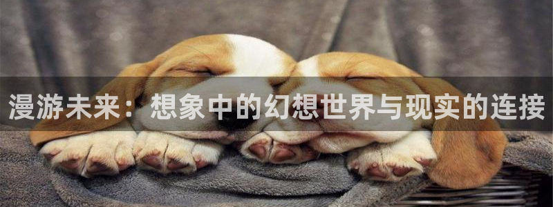 香蕉漫画软件：漫游未来：想象中的幻想世界与现实的连接